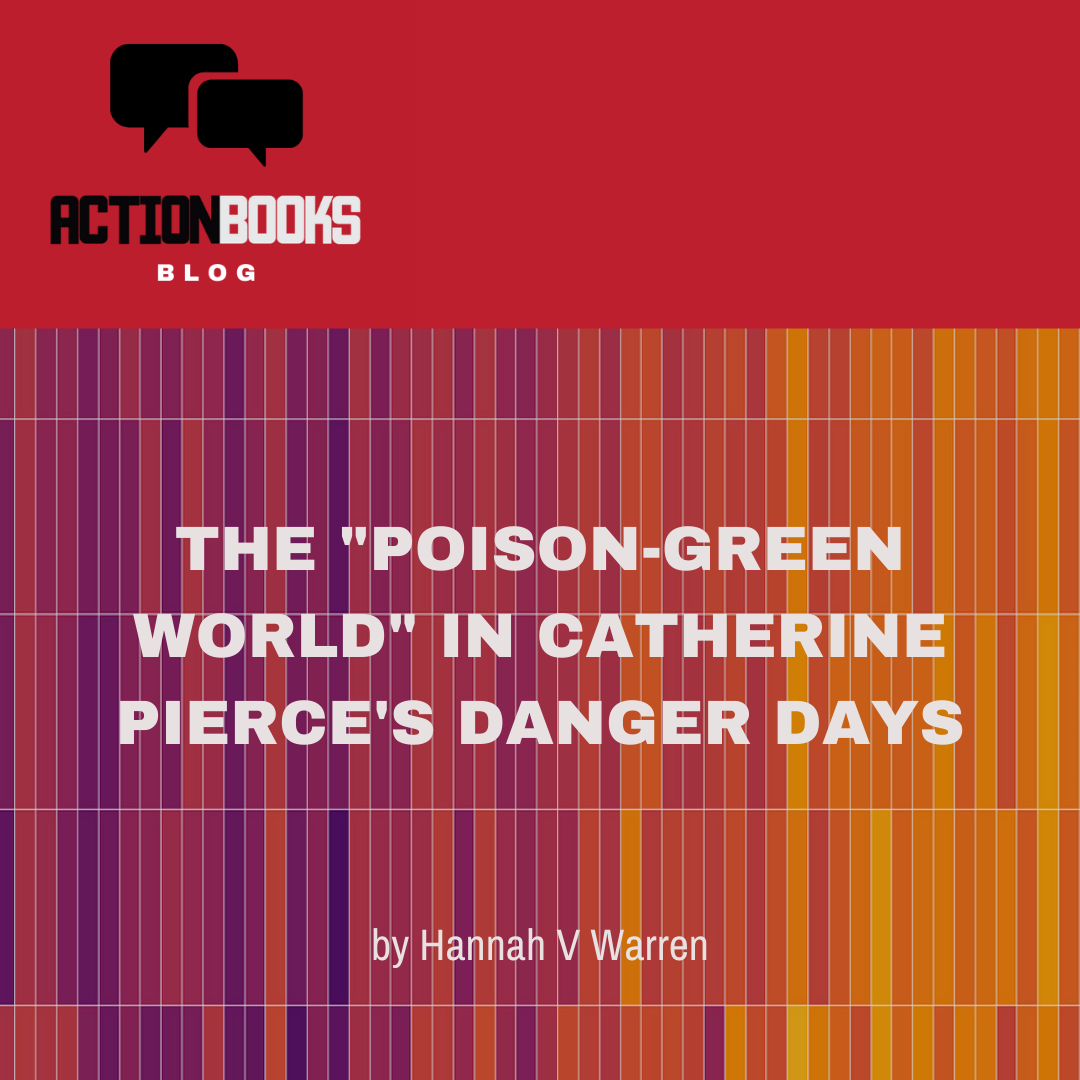 the-poison-green-world-in-catherine-pierce-s-danger-days-action-books