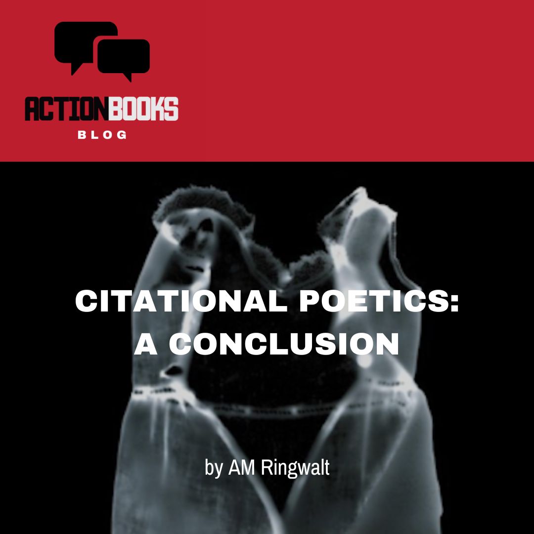 Citational Poetics A Conclusion By Am Ringwalt Action Books