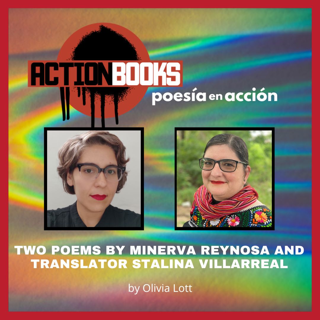 Poesía en acción #27 | Two poems by Minerva Reynosa and Translator Stalina  Villarreal • Action Books